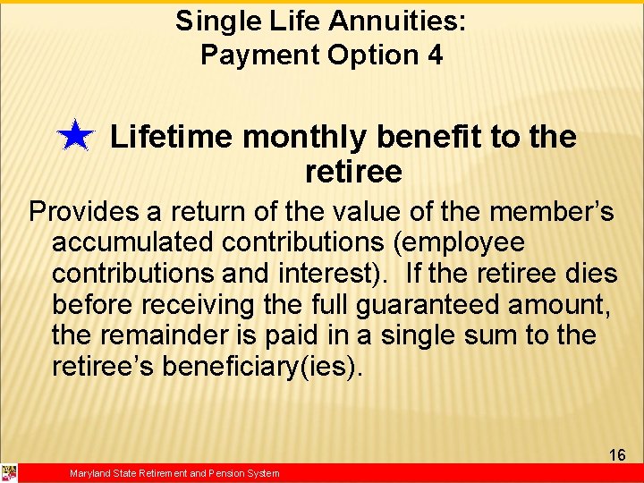 Single Life Annuities: Payment Option 4 Lifetime monthly benefit to the retiree Provides a