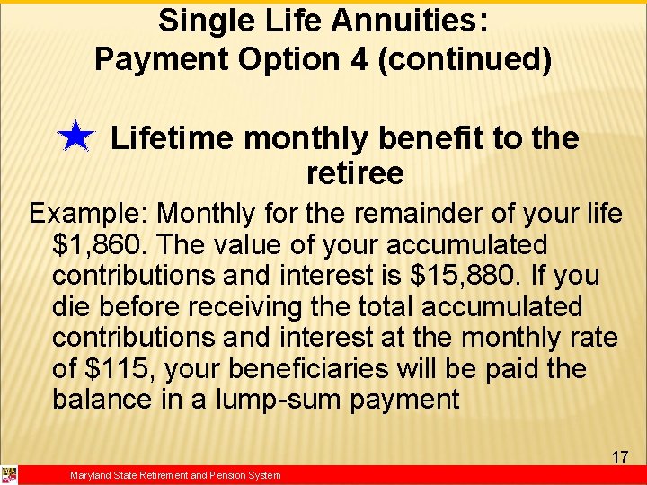 Single Life Annuities: Payment Option 4 (continued) Lifetime monthly benefit to the retiree Example: