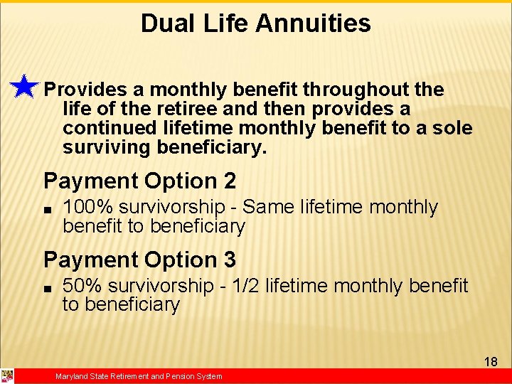 Dual Life Annuities Provides a monthly benefit throughout the life of the retiree and
