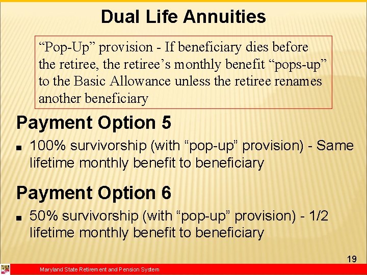 Dual Life Annuities “Pop-Up” provision - If beneficiary dies before the retiree, the retiree’s