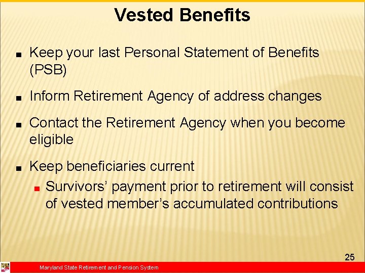 Vested Benefits ■ Keep your last Personal Statement of Benefits (PSB) ■ Inform Retirement