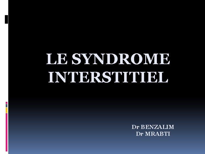 LE SYNDROME INTERSTITIEL Dr BENZALIM Dr MRABTI 