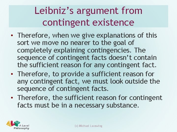 Leibniz’s argument from contingent existence • Therefore, when we give explanations of this sort Leibniz’s argument from contingent existence • Therefore, when we give explanations of this sort