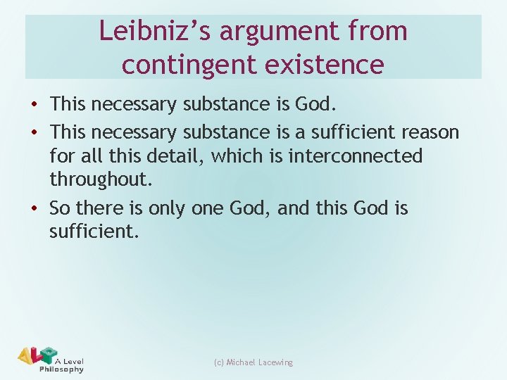 Leibniz’s argument from contingent existence • This necessary substance is God. • This necessary Leibniz’s argument from contingent existence • This necessary substance is God. • This necessary