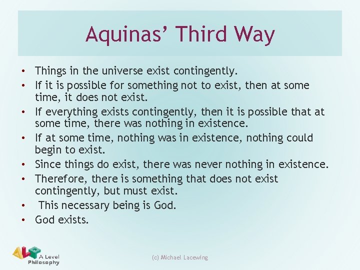 Aquinas’ Third Way • Things in the universe exist contingently. • If it is Aquinas’ Third Way • Things in the universe exist contingently. • If it is