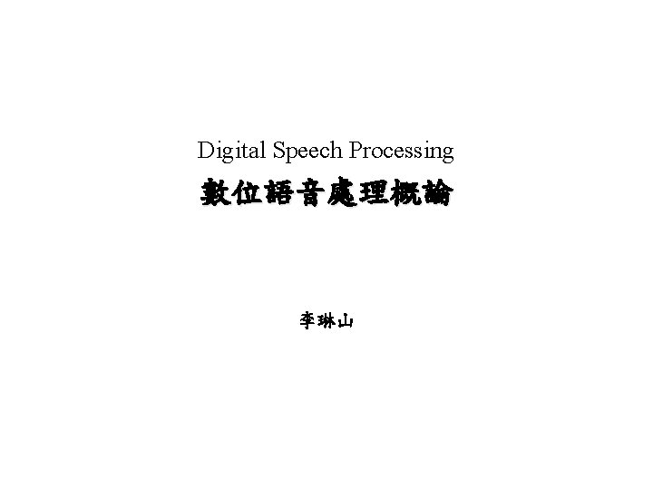 Digital Speech Processing 數位語音處理概論 李琳山 