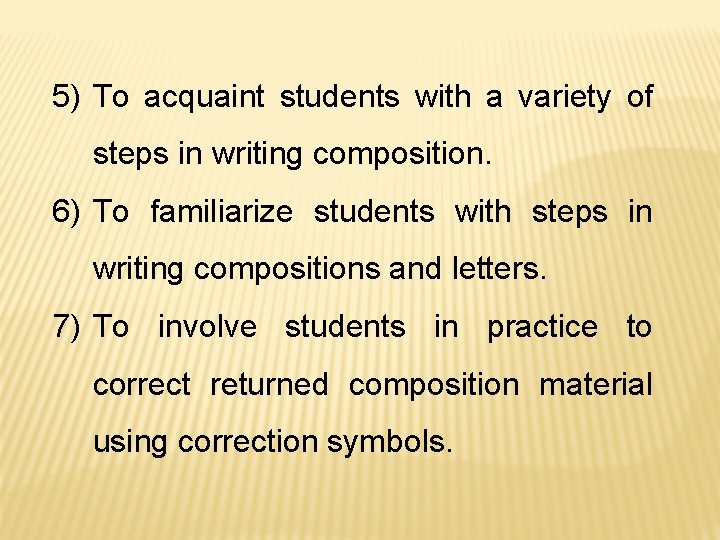 5) To acquaint students with a variety of steps in writing composition. 6) To