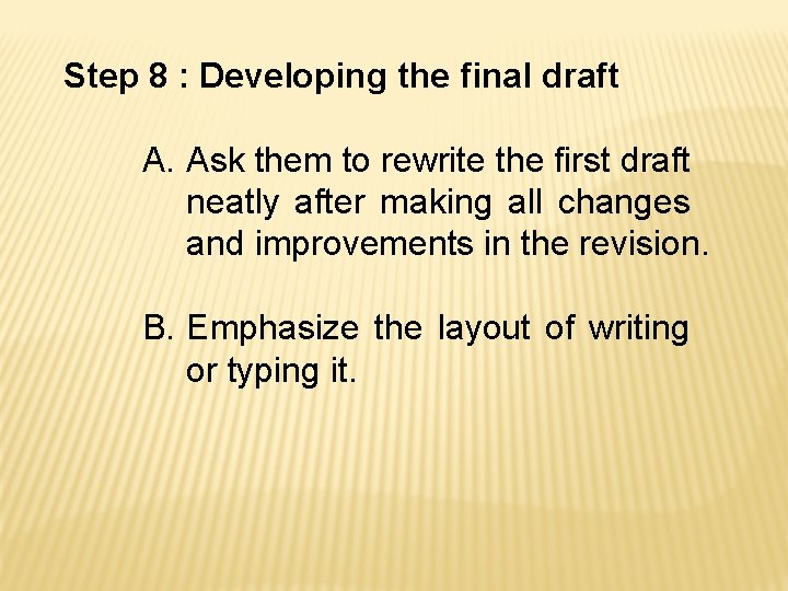 Step 8 : Developing the final draft A. Ask them to rewrite the first