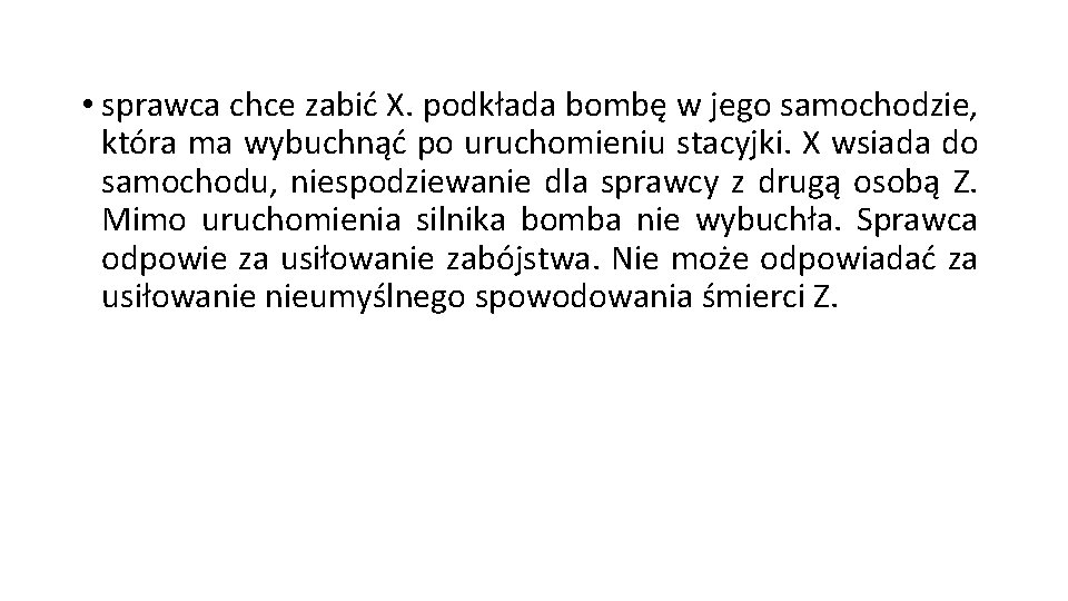 • sprawca chce zabić X. podkłada bombę w jego samochodzie, która ma wybuchnąć • sprawca chce zabić X. podkłada bombę w jego samochodzie, która ma wybuchnąć
