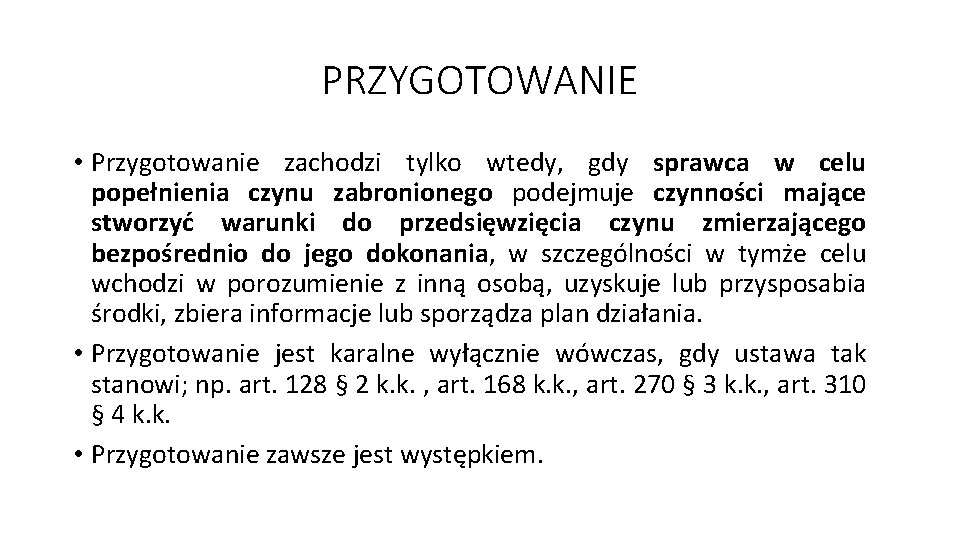 PRZYGOTOWANIE • Przygotowanie zachodzi tylko wtedy, gdy sprawca w celu popełnienia czynu zabronionego podejmuje PRZYGOTOWANIE • Przygotowanie zachodzi tylko wtedy, gdy sprawca w celu popełnienia czynu zabronionego podejmuje