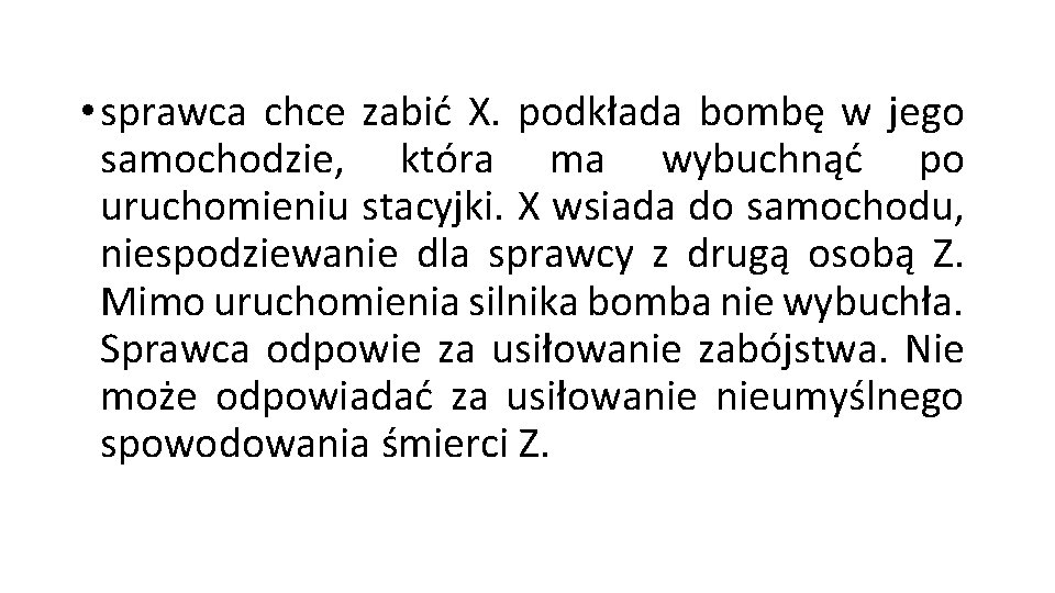 • sprawca chce zabić X. podkłada bombę w jego samochodzie, która ma wybuchnąć • sprawca chce zabić X. podkłada bombę w jego samochodzie, która ma wybuchnąć
