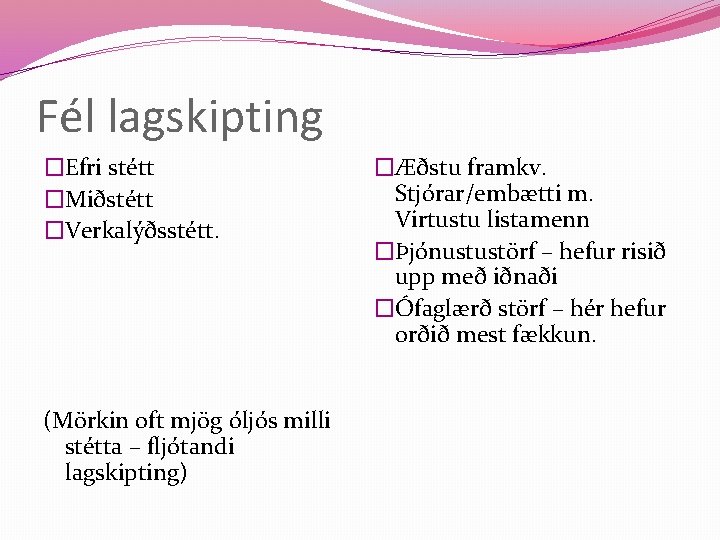 Fél lagskipting �Efri stétt �Miðstétt �Verkalýðsstétt. (Mörkin oft mjög óljós milli stétta – fljótandi