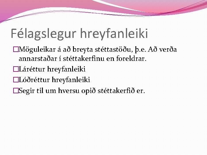 Félagslegur hreyfanleiki �Möguleikar á að breyta stéttastöðu, þ. e. Að verða annarstaðar í stéttakerfinu