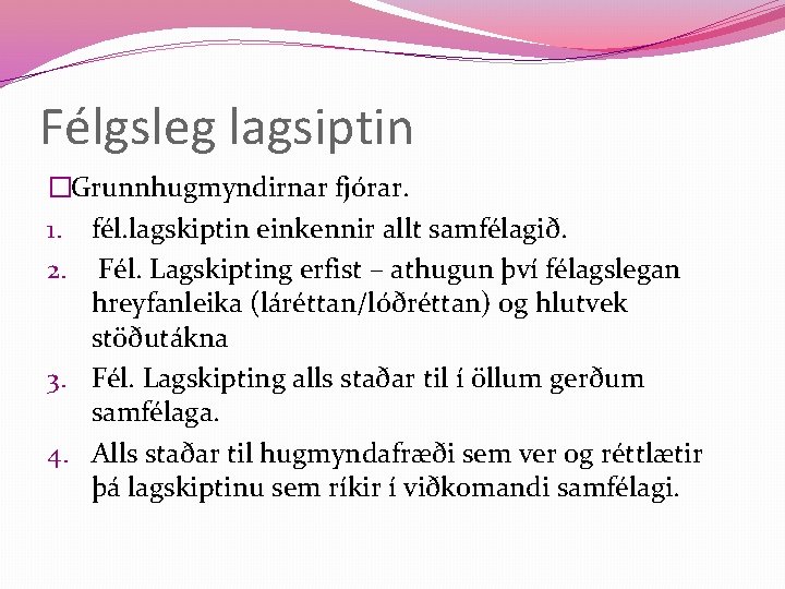 Félgsleg lagsiptin �Grunnhugmyndirnar fjórar. 1. fél. lagskiptin einkennir allt samfélagið. 2. Fél. Lagskipting erfist