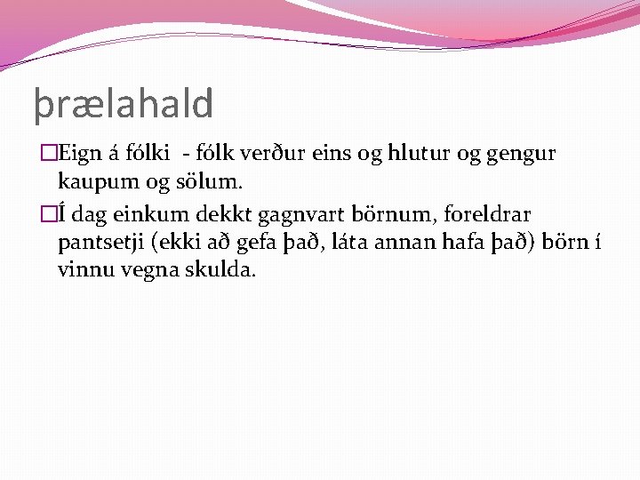 þrælahald �Eign á fólki - fólk verður eins og hlutur og gengur kaupum og