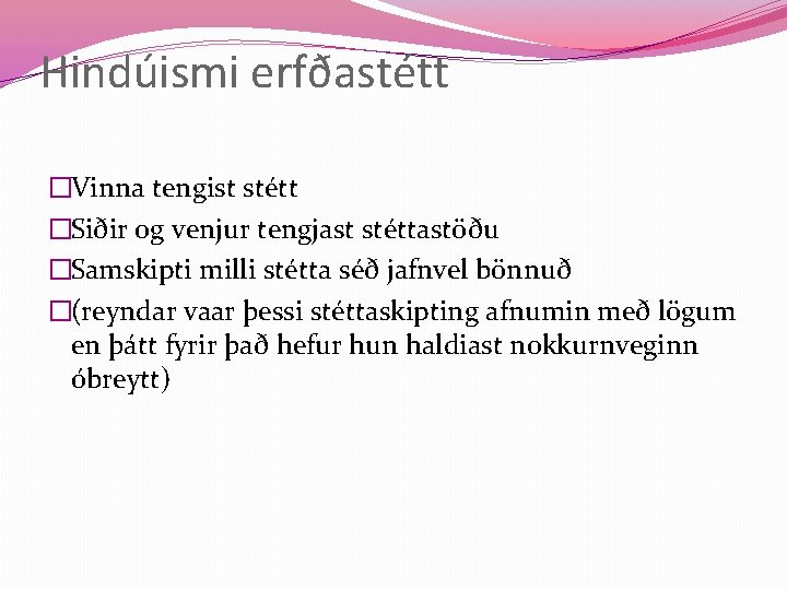 Hindúismi erfðastétt �Vinna tengist stétt �Siðir og venjur tengjast stéttastöðu �Samskipti milli stétta séð