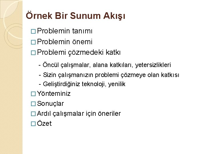 Örnek Bir Sunum Akışı � Problemin tanımı � Problemin önemi � Problemi çözmedeki katkı