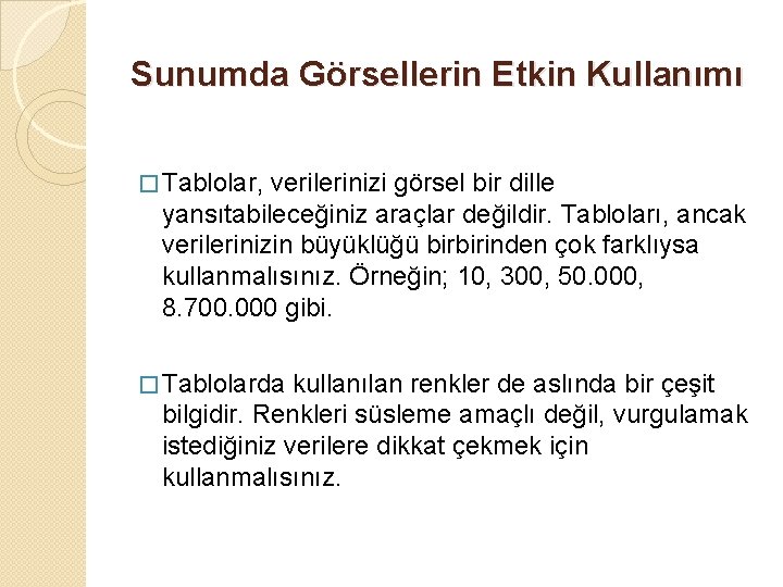 Sunumda Görsellerin Etkin Kullanımı � Tablolar, verilerinizi görsel bir dille yansıtabileceğiniz araçlar değildir. Tabloları,