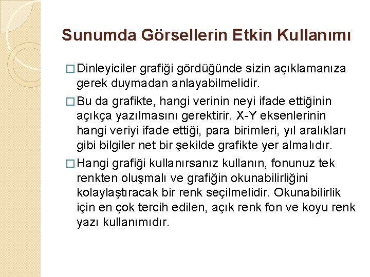 Sunumda Görsellerin Etkin Kullanımı � Dinleyiciler grafiği gördüğünde sizin açıklamanıza gerek duymadan anlayabilmelidir. �