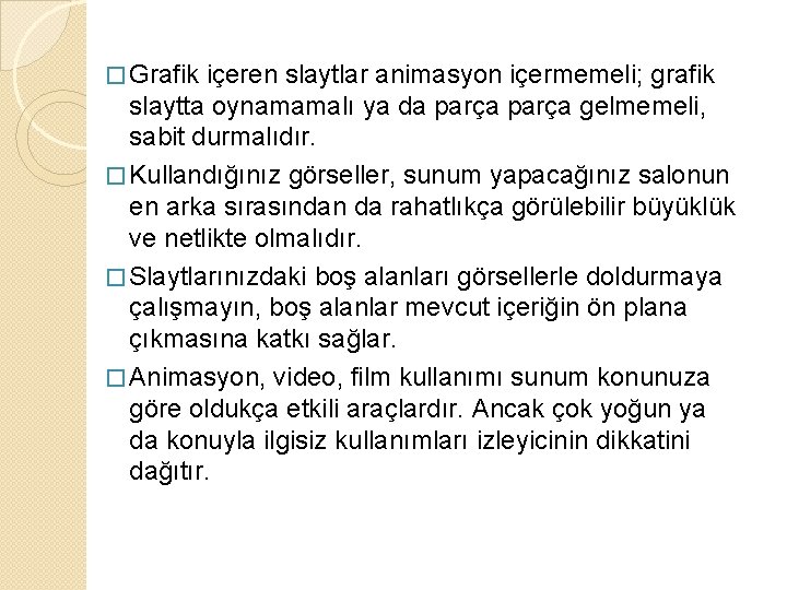 � Grafik içeren slaytlar animasyon içermemeli; grafik slaytta oynamamalı ya da parça gelmemeli, sabit