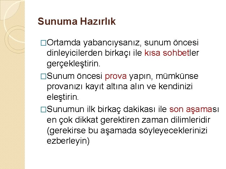 Sunuma Hazırlık �Ortamda yabancıysanız, sunum öncesi dinleyicilerden birkaçı ile kısa sohbetler gerçekleştirin. �Sunum öncesi