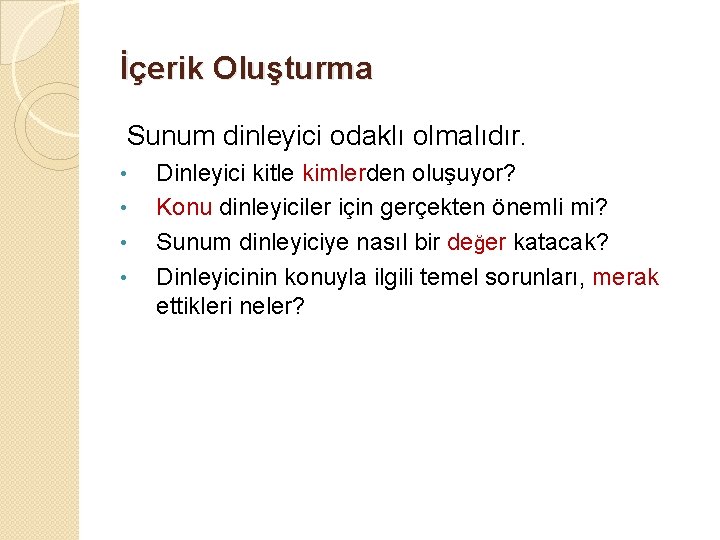 İçerik Oluşturma Sunum dinleyici odaklı olmalıdır. • • Dinleyici kitle kimlerden oluşuyor? Konu dinleyiciler