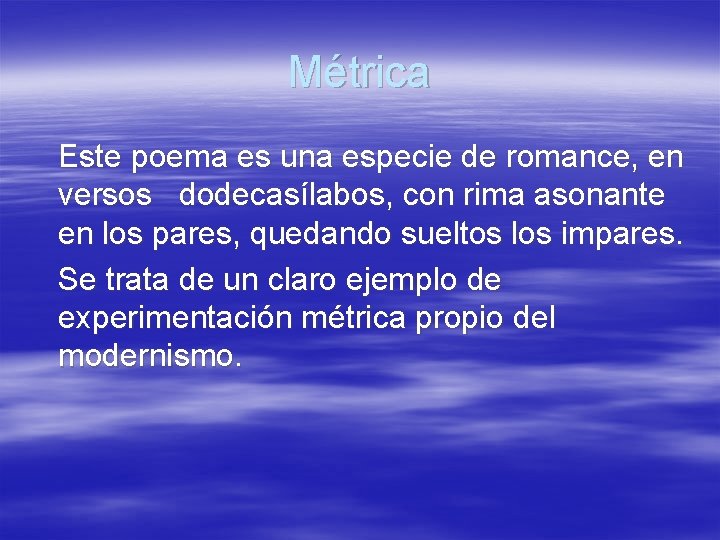 Métrica Este poema es una especie de romance, en versos dodecasílabos, con rima asonante Métrica Este poema es una especie de romance, en versos dodecasílabos, con rima asonante