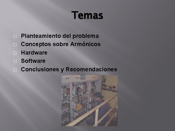 Temas � � � Planteamiento del problema Conceptos sobre Armónicos Hardware Software Conclusiones y