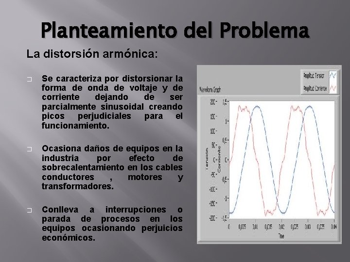 Planteamiento del Problema La distorsión armónica: � Se caracteriza por distorsionar la forma de