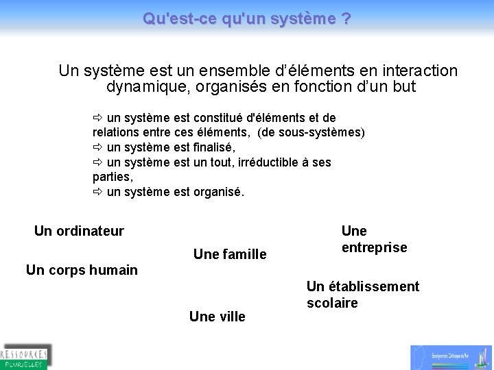Qu'est-ce qu'un système ? Un système est un ensemble d’éléments en interaction dynamique, organisés