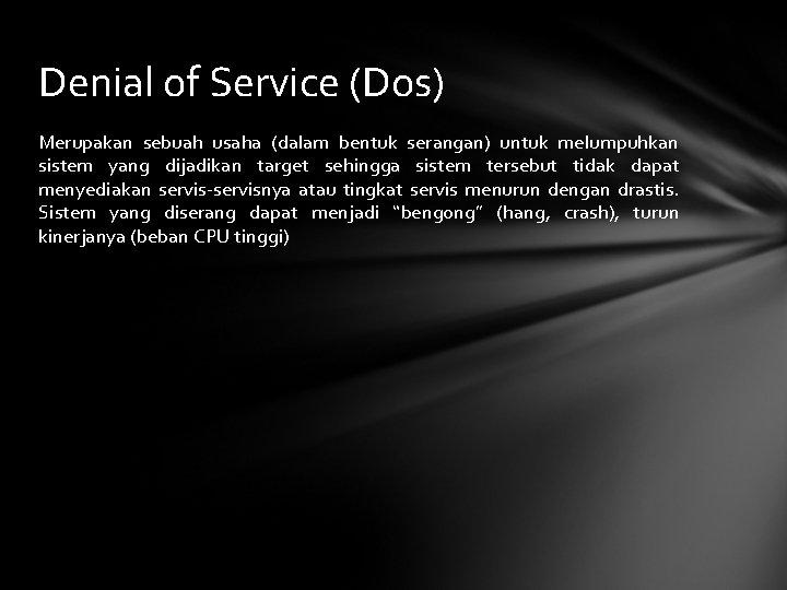 Denial of Service (Dos) Merupakan sebuah usaha (dalam bentuk serangan) untuk melumpuhkan sistem yang
