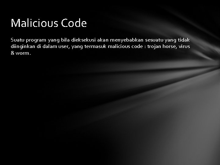 Malicious Code Suatu program yang bila dieksekusi akan menyebabkan sesuatu yang tidak diinginkan di