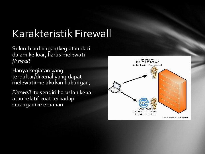 Karakteristik Firewall Seluruh hubungan/kegiatan dari dalam ke luar, harus melewati firewall Hanya kegiatan yang