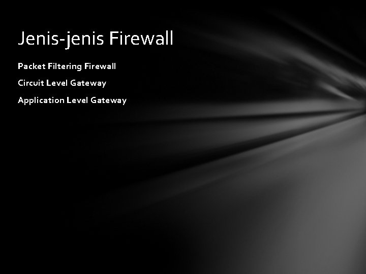 Jenis-jenis Firewall Packet Filtering Firewall Circuit Level Gateway Application Level Gateway 