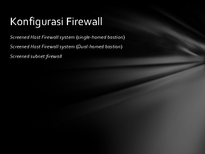 Konfigurasi Firewall Screened Host Firewall system (single-homed bastion) Screened Host Firewall system (Dual-homed bastion)