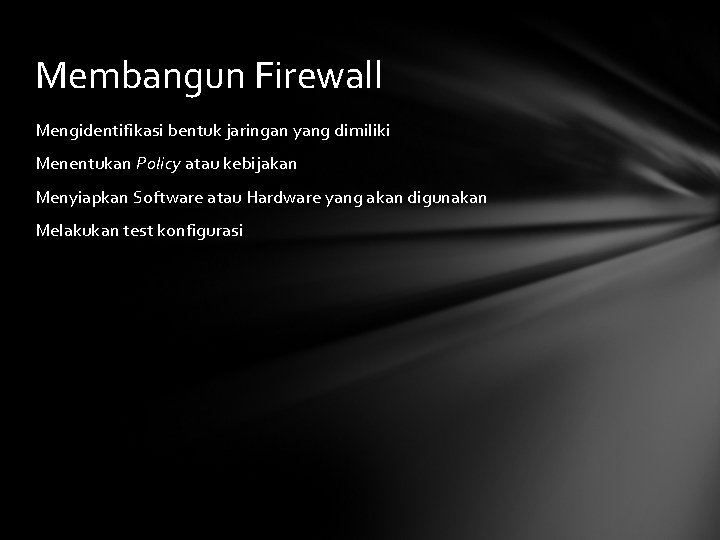 Membangun Firewall Mengidentifikasi bentuk jaringan yang dimiliki Menentukan Policy atau kebijakan Menyiapkan Software atau