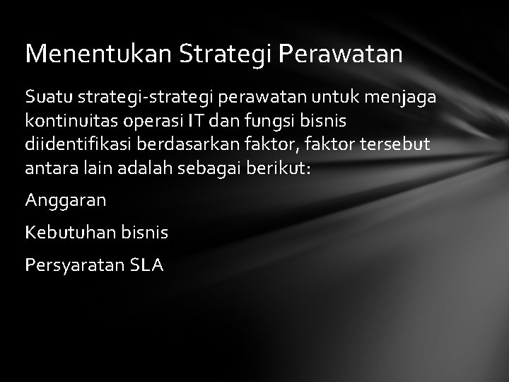 Menentukan Strategi Perawatan Suatu strategi-strategi perawatan untuk menjaga kontinuitas operasi IT dan fungsi bisnis