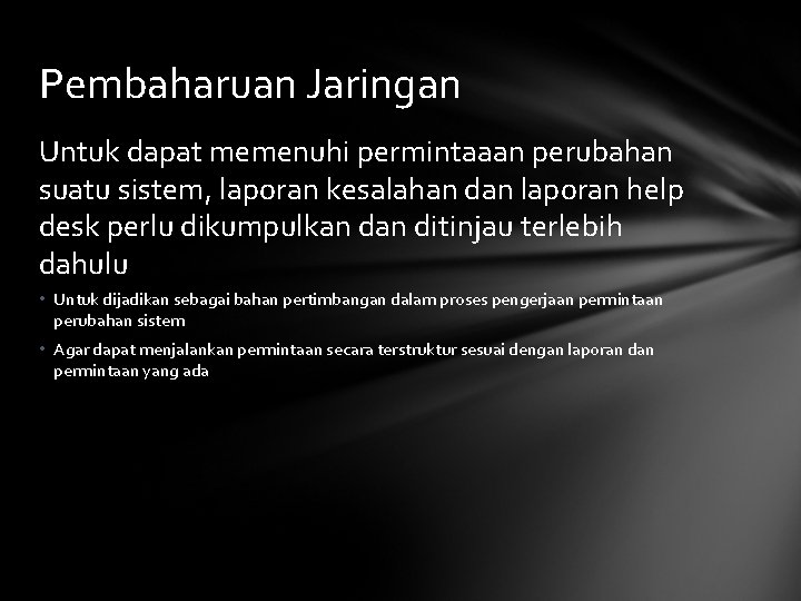 Pembaharuan Jaringan Untuk dapat memenuhi permintaaan perubahan suatu sistem, laporan kesalahan dan laporan help