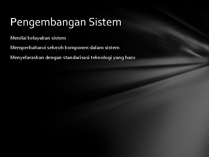 Pengembangan Sistem Menilai kelayakan sistem Memperbaharui seluruh komponen dalam sistem Menyelaraskan dengan standarisasi teknologi
