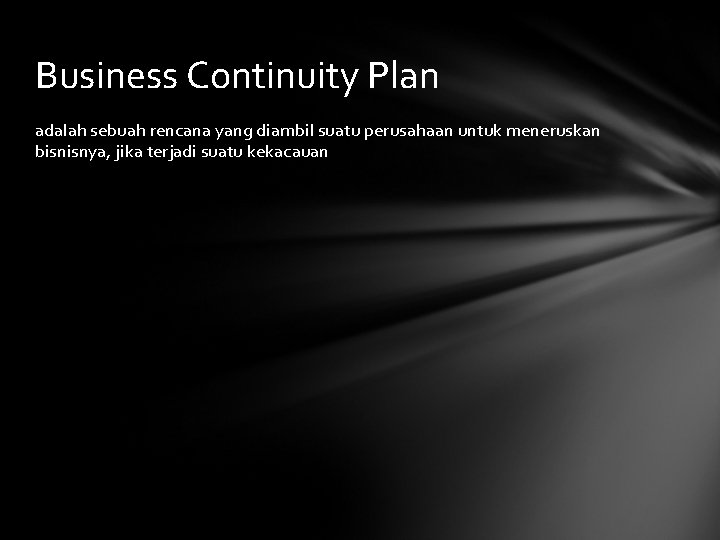 Business Continuity Plan adalah sebuah rencana yang diambil suatu perusahaan untuk meneruskan bisnisnya, jika