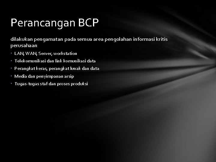 Perancangan BCP dilakukan pengamatan pada semua area pengolahan informasi kritis perusahaan • LAN, WAN,