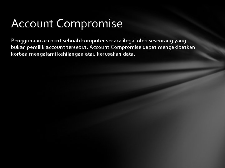 Account Compromise Penggunaan account sebuah komputer secara ilegal oleh seseorang yang bukan pemilik account