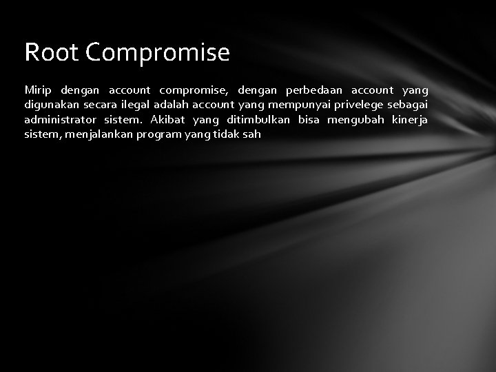 Root Compromise Mirip dengan account compromise, dengan perbedaan account yang digunakan secara ilegal adalah