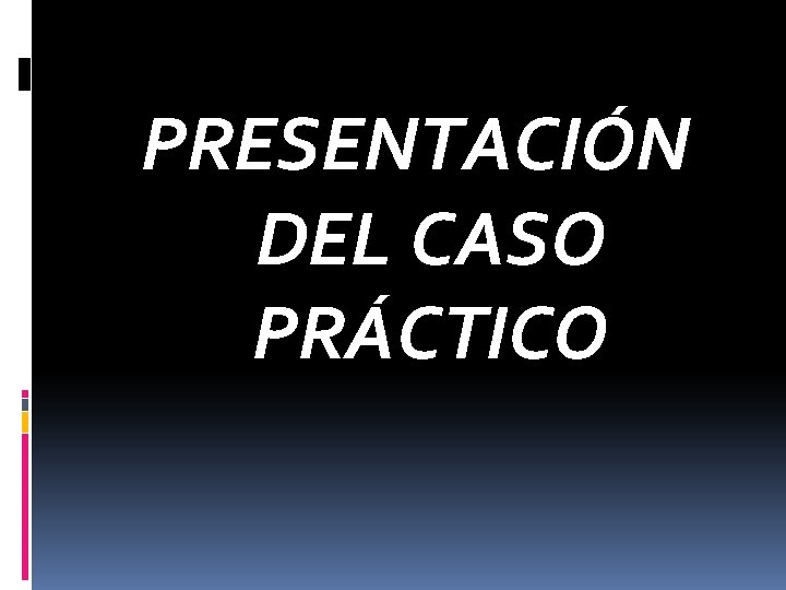 PRESENTACIÓN DEL CASO PRÁCTICO 