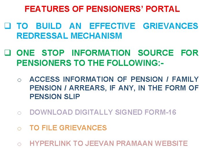 FEATURES OF PENSIONERS’ PORTAL q TO BUILD AN EFFECTIVE GRIEVANCES REDRESSAL MECHANISM q ONE