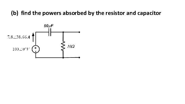(b) find the powers absorbed by the resistor and capacitor 