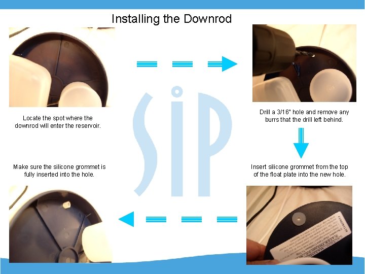 Installing the Downrod Locate the spot where the downrod will enter the reservoir. Make