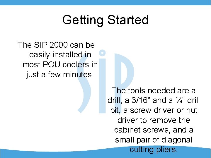 Getting Started The SIP 2000 can be easily installed in most POU coolers in