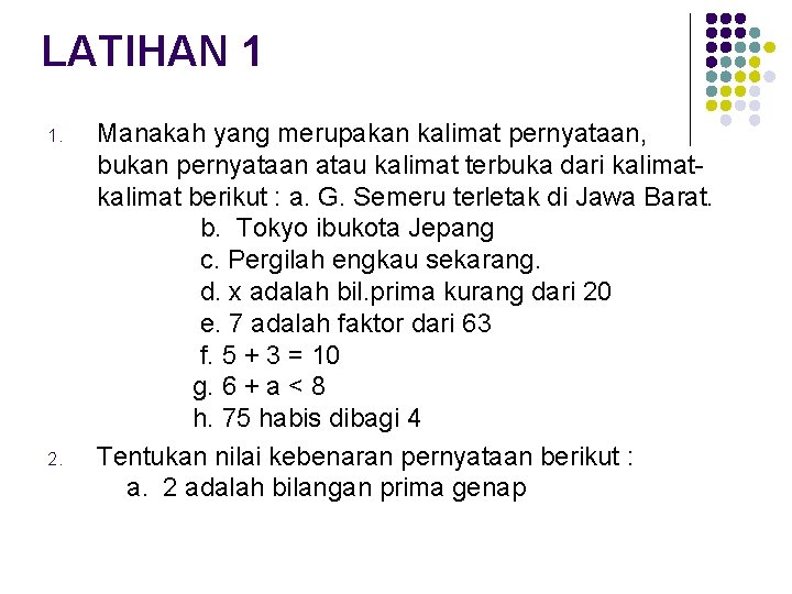 LATIHAN 1 1. 2. Manakah yang merupakan kalimat pernyataan, bukan pernyataan atau kalimat terbuka