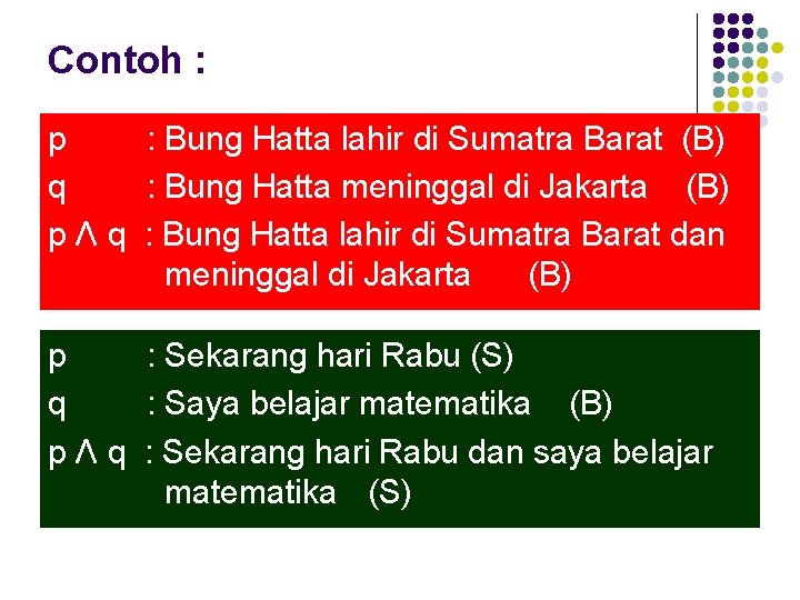 Contoh : p : Bung Hatta lahir di Sumatra Barat (B) q : Bung